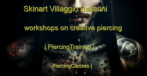Skinart Villaggio Ballarini workshops on creative piercing | PiercingTraining | PiercingClasses | SkinartTraining-Italy
